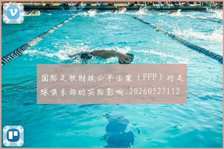 国际足联财政公平法案（FFP）对足球俱乐部的实际影响_20260527112018