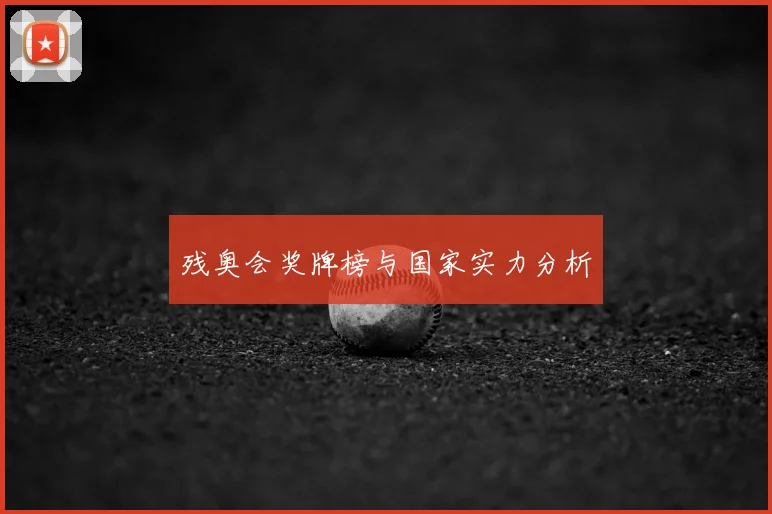 残奥会奖牌榜与国家实力分析
